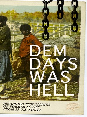 cover image of Dem Days Was Hell--Recorded Testimonies of Former Slaves from 17 U.S. States